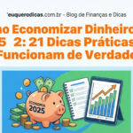 Aprenda 21 dicas práticas e atualizadas para economizar dinheiro em 2025. Guia completo para organizar suas finanças, cortar gastos invisíveis e melhorar sua vida financeira de forma simples.